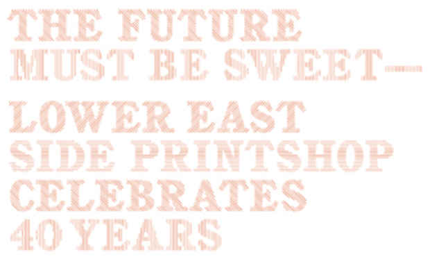 poster for "“The Future Must Be Sweet: Lower East Side Printshop Celebrates 40 Years" Exhibition