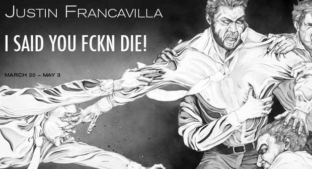poster for Justin Francavilla "I Said You FCKN Die"