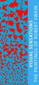 poster for "Visual Sensations: The Paintings of Robert Swain: 1967 – 2010" Exhibition