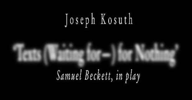 poster for Joseph Kosuth "Texts (Waiting for-) for Nothing' Samuel Beckett, in Play"