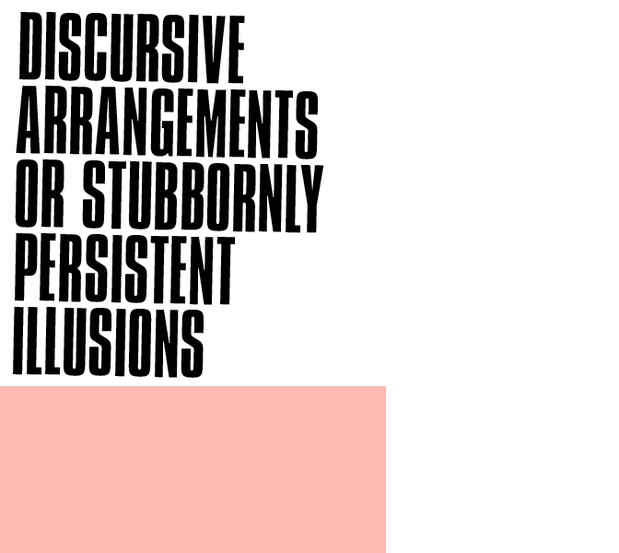 poster for "Discursive Arrangements or Stubbornly Persistent Illusions" Exhibition