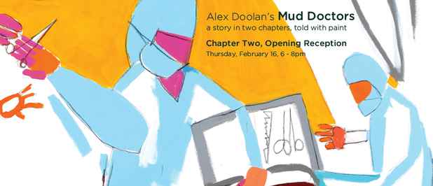 poster for "Alex Doolan’s Mud Doctors: a story in two chapters, told with paint (Part 2)" Exhibition