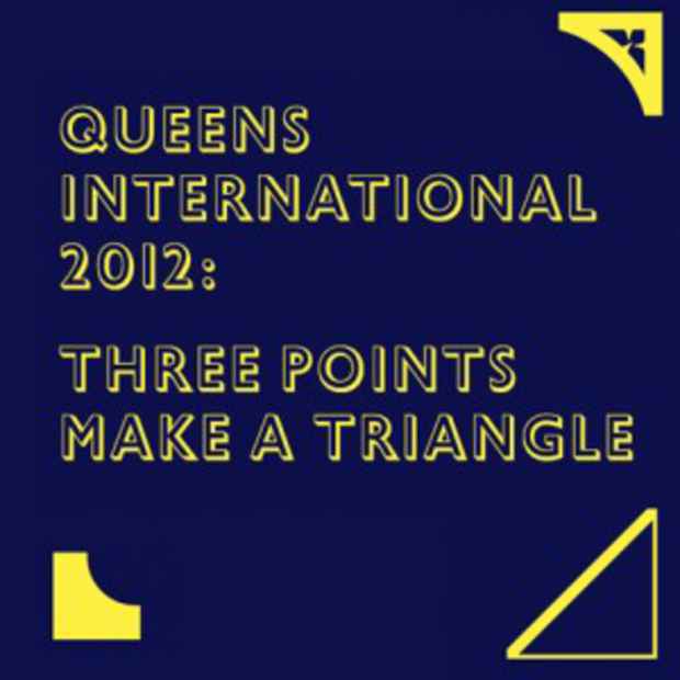 poster for "Queens International 2012: Three Points Make a Triangle" Exhibition