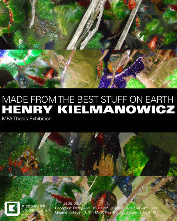 poster for Henry Kielmanowicz “Made From The Best Stuff On Earth” MFA Thesis Exhibition
