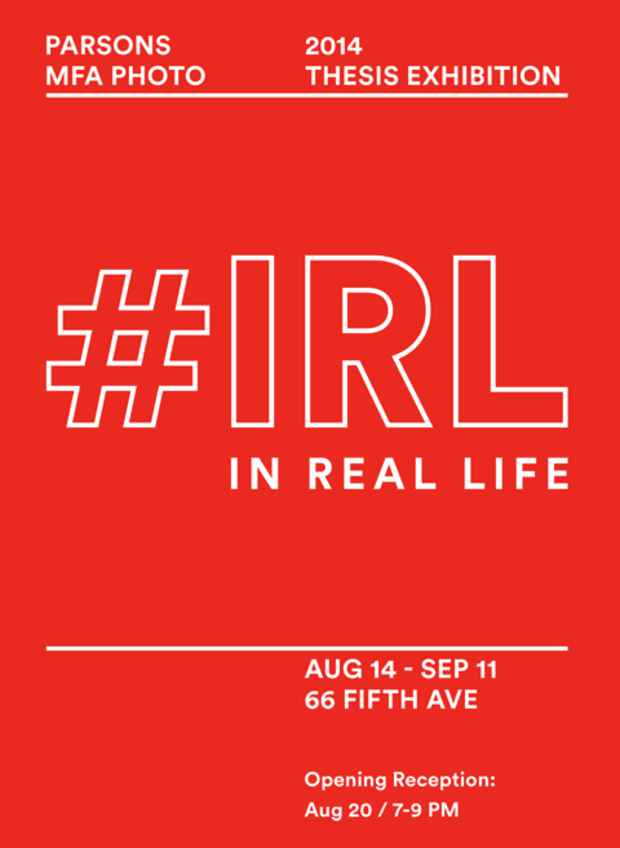 poster for “#IRL: In Real Life 2014 MFA Thesis Exhibition in Photography” Exhibition