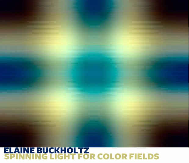 poster for Elaine Buckholtz Spinning “Light For Color Fields”