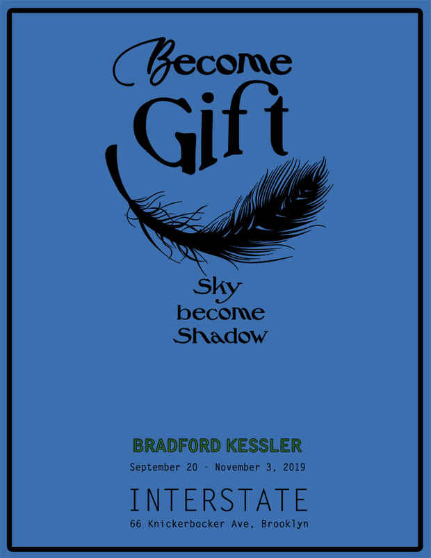 poster for Bradford Kessler “Become Gift, Sky Become Shadow”