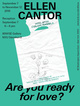 poster for Ellen Cantor “Are You Ready For Love?”