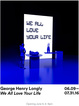 poster for George Henry Longly “We All Love Your Life”