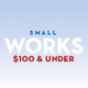 poster for “Small Works: $100 & Under” Exhibition
